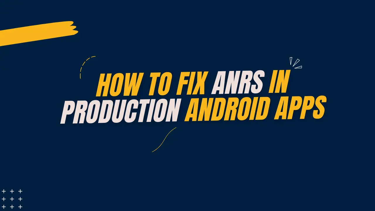 How to Fix ANRs in Production Android Apps